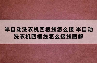 半自动洗衣机四根线怎么接 半自动洗衣机四根线怎么接线图解